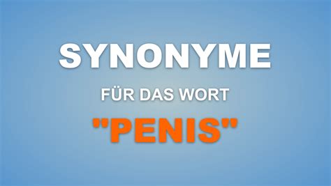 penis lustig|1078 Synonyme und lustige Wörter für das Wort。